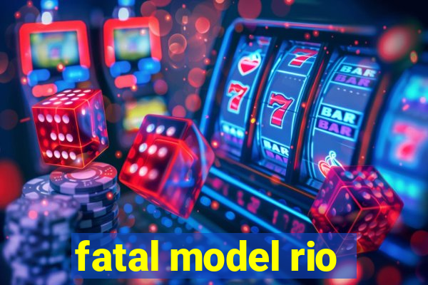 fatal model rio